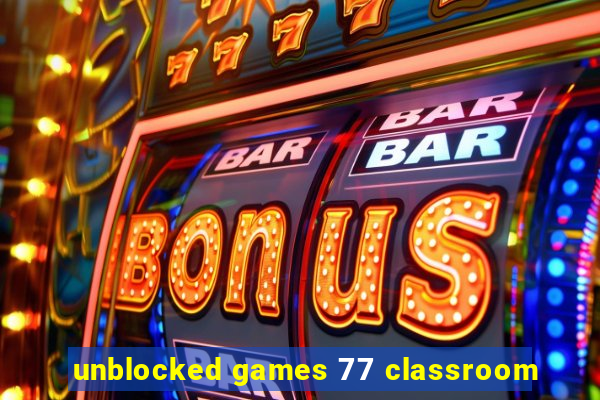 unblocked games 77 classroom